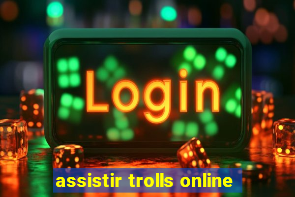 assistir trolls online